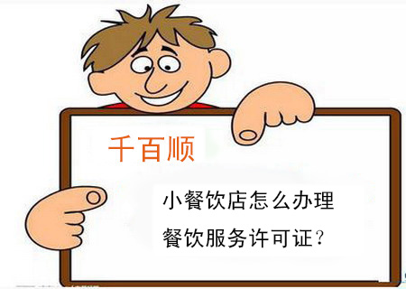 小餐飲店怎么辦理餐飲服務許可證? 小餐飲店怎么辦理餐飲服務許可證?